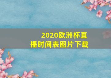 2020欧洲杯直播时间表图片下载