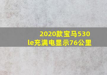 2020款宝马530le充满电显示76公里