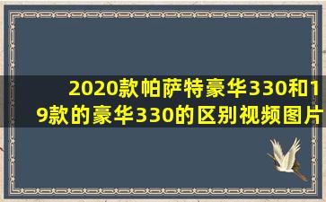 2020款帕萨特豪华330和19款的豪华330的区别视频图片