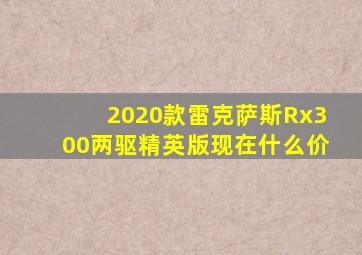 2020款雷克萨斯Rx300两驱精英版现在什么价