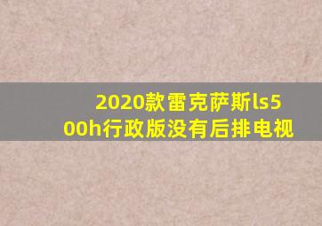 2020款雷克萨斯ls500h行政版没有后排电视