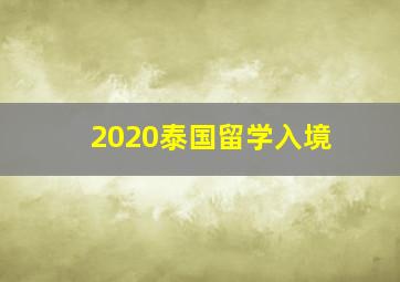 2020泰国留学入境