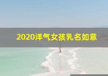 2020洋气女孩乳名如意