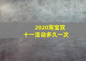 2020淘宝双十一活动多久一次