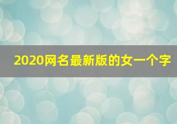 2020网名最新版的女一个字