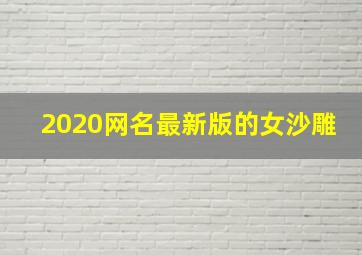 2020网名最新版的女沙雕