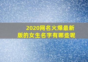 2020网名火爆最新版的女生名字有哪些呢