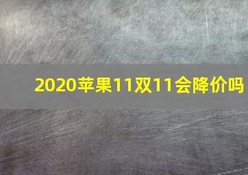 2020苹果11双11会降价吗