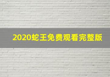 2020蛇王免费观看完整版