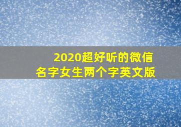 2020超好听的微信名字女生两个字英文版