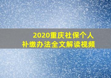 2020重庆社保个人补缴办法全文解读视频