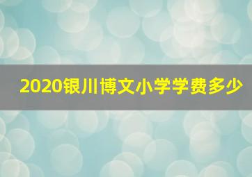 2020银川博文小学学费多少