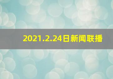 2021.2.24日新闻联播