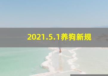 2021.5.1养狗新规