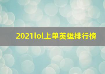 2021lol上单英雄排行榜