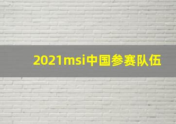 2021msi中国参赛队伍