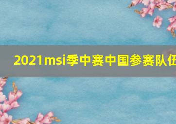 2021msi季中赛中国参赛队伍