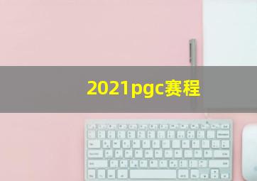 2021pgc赛程