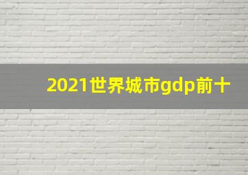 2021世界城市gdp前十