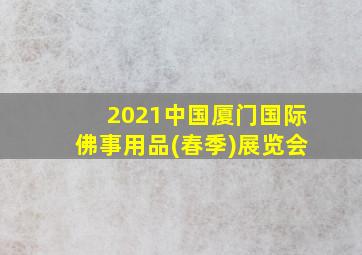 2021中国厦门国际佛事用品(春季)展览会