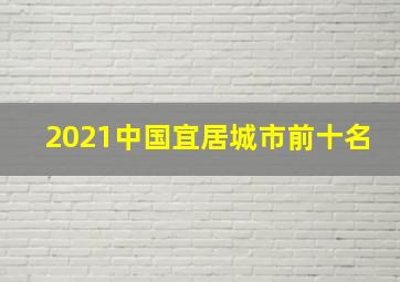 2021中国宜居城市前十名