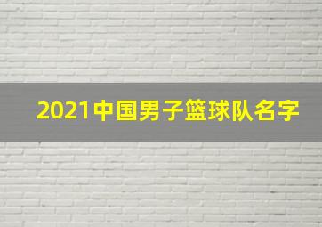 2021中国男子篮球队名字