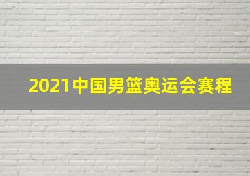 2021中国男篮奥运会赛程