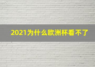 2021为什么欧洲杯看不了