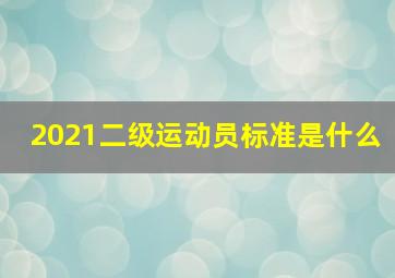 2021二级运动员标准是什么