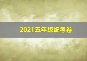 2021五年级统考卷