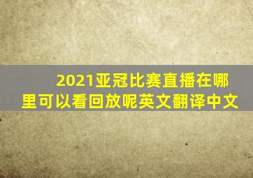 2021亚冠比赛直播在哪里可以看回放呢英文翻译中文