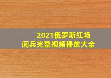 2021俄罗斯红场阅兵完整视频播放大全