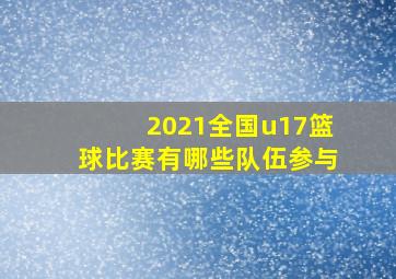 2021全国u17篮球比赛有哪些队伍参与