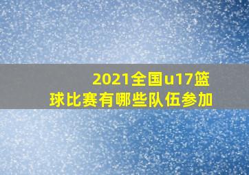 2021全国u17篮球比赛有哪些队伍参加