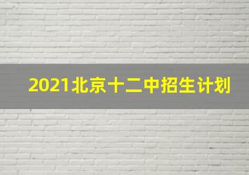 2021北京十二中招生计划