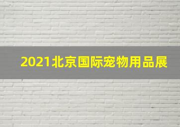 2021北京国际宠物用品展