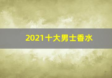 2021十大男士香水