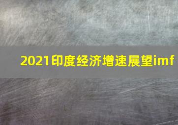 2021印度经济增速展望imf