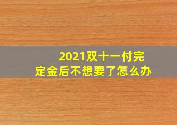 2021双十一付完定金后不想要了怎么办