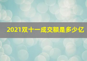 2021双十一成交额是多少亿