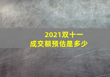 2021双十一成交额预估是多少