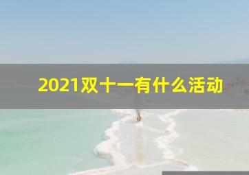 2021双十一有什么活动