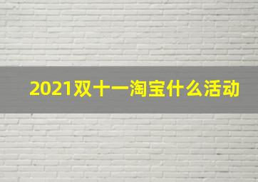 2021双十一淘宝什么活动