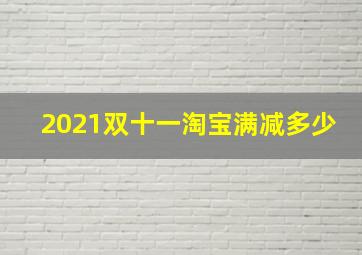 2021双十一淘宝满减多少