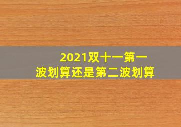 2021双十一第一波划算还是第二波划算