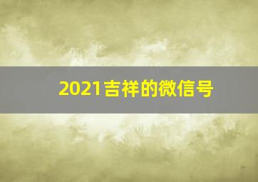 2021吉祥的微信号