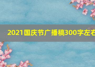 2021国庆节广播稿300字左右