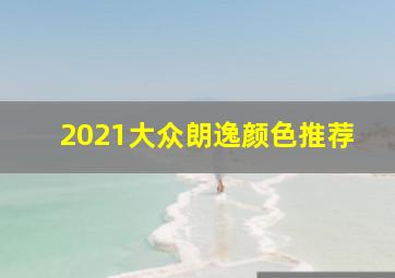 2021大众朗逸颜色推荐