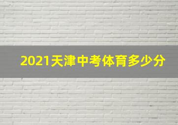 2021天津中考体育多少分