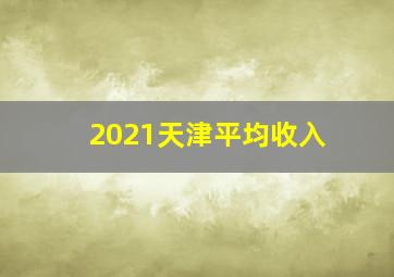 2021天津平均收入